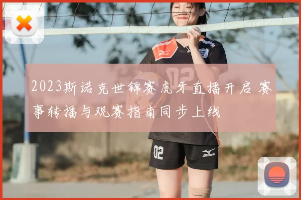 2023斯诺克世锦赛虎牙直播开启 赛事转播与观赛指南同步上线